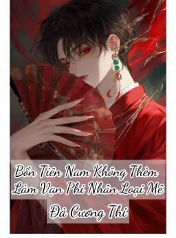 [ĐM - EDIT] Bổn Tiên Nam Không Thèm Làm Vạn Phi Nhân Loại Mê